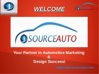 WELCOMEWELCOME
Your Partner in Automotive Marketing
&
Design Success!
http://www.1sourceauto.com
 