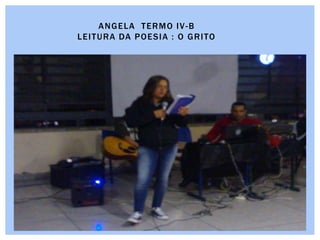 ANGELA TERMO IV-B
LEITURA DA POESIA : O GRITO
 