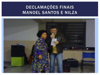 DECLAMAÇÕES FINAIS
MANOEL SANTOS E NILZA
 