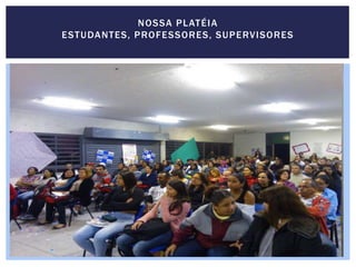 NOSSA PLATÉIA
ESTUDANTES, PROFESSORES, SUPERVISORES
 