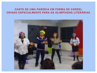 CANTO DE UMA PARÓDIA EM FORMA DE CORDEL
CRIADO ESPECIALMENTE PARA AS OLIMPÍADAS LITERÁRIAS
 