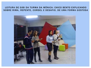 LEITURA DE GIBI DA TURMA DA MÔNICA: CHICO BENTO EXPLICANDO
SOBRE RIMA, REPENTE, CORDEL E DESAFIO, DE UMA FORMA GOSTOSA
 