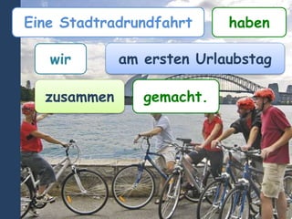 Wir haben
am ersten Urlaubstag zusammen
eine Stadtradrundfahrt
gemacht.
 