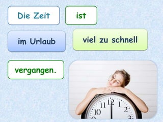 Die Zeit
ist
im Urlaub
viel zu schnell
vergangen
 