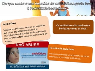 Os antibióticos são totalmente
ineficazes contra os vírus.
 