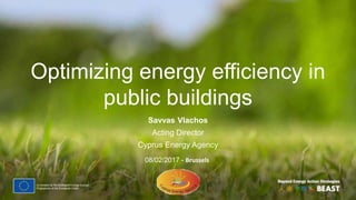 Optimizing energy efficiency in
public buildings
Savvas Vlachos
Acting Director
Cyprus Energy Agency
08/02/2017 - Brussels
 