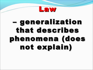 Law
 – generalization
  that describes
phenomena (does
   not explain)
 