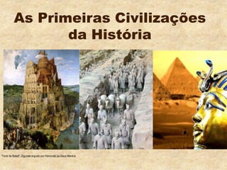 As Primeiras Civilizações
                 da História




“Torre de Babel”: Zigurate erguido por Hamurabi ao Deus Marduk
 