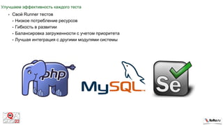 Улучшаем эффективность каждого теста
• Свой Runner тестов
• Низкое потребление ресурсов
• Гибкость в развитии
• Балансировка загруженности с учетом приоритета
• Лучшая интеграция с другими модулями системы
 