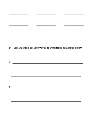 ________________        ________________        ________________

________________        ________________        ________________

________________        ________________        ________________




14. Use any three spelling words to write three sentences below.




1.   ___________________
 ___________________
2.   ___________________
 ___________________
 