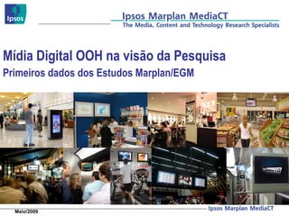 Mídia Digital OOH na visão da Pesquisa Primeiros dados dos Estudos Marplan/EGM Maio/2009 