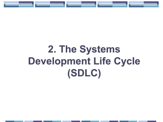 2. The Systems
Development Life Cycle
(SDLC)
 