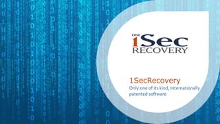 1SecRecovery 
Only one of its kind, Internationally 
patented software 
 