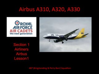 Airbus A310, A320, A330
Section 1
Airliners
Airbus
Lesson1
487 (Kingstanding & Perry Barr) Squadron
 