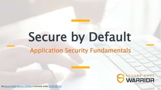 Secure by Default
Application Security Fundamentals
by Secure Code Warrior Limited is licensed under CC BY-ND 4.0
 
