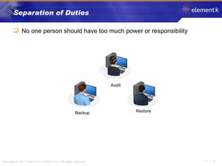 Separation of Duties No one person should have too much power or responsibility Audit Backup Restore 
