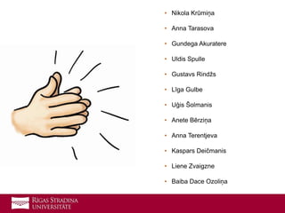 • Nikola Krūmiņa
• Anna Tarasova
• Gundega Akuratere
• Uldis Spulle
• Gustavs Rindžs
• Līga Gulbe
• Uģis Šolmanis
• Anete Bērziņa
• Anna Terentjeva
• Kaspars Deičmanis
• Liene Zvaigzne
• Baiba Dace Ozoliņa
 