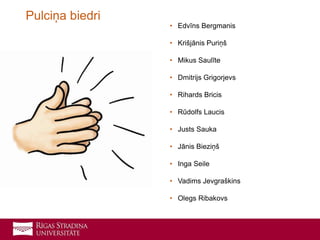 • Edvīns Bergmanis
• Krišjānis Puriņš
• Mikus Saulīte
• Dmitrijs Grigorjevs
• Rihards Bricis
• Rūdolfs Laucis
• Justs Sauka
• Jānis Bieziņš
• Inga Seile
• Vadims Jevgraškins
• Olegs Ribakovs
Pulciņa biedri
 