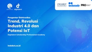 Pengantar Elektronika:
Digitalent Scholarship Professional Academy
Trend, Revolusi
Industri 4.0 dan
Potensi IoT
indobot.co.id
 