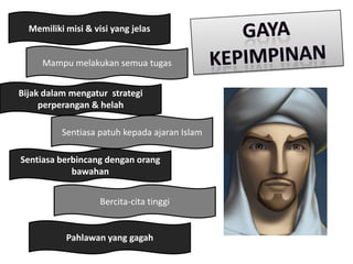 Memiliki misi & visi yang jelas


     Mampu melakukan semua tugas


Bijak dalam mengatur strategi
     perperangan & helah

          Sentiasa patuh kepada ajaran Islam

Sentiasa berbincang dengan orang
            bawahan


                    Bercita-cita tinggi


           Pahlawan yang gagah
 