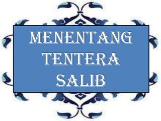 MENENTANG
 TENTERA
  SALIB
 