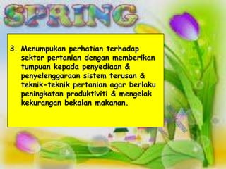 3. Menumpukan perhatian terhadap
   sektor pertanian dengan memberikan
   tumpuan kepada penyediaan &
   penyelenggaraan sistem terusan &
   teknik-teknik pertanian agar berlaku
   peningkatan produktiviti & mengelak
   kekurangan bekalan makanan.
 