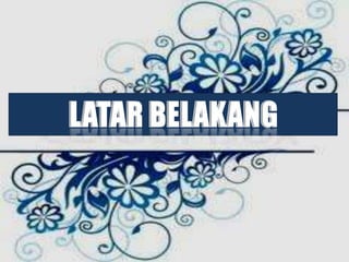 LATAR BELAKANG
 