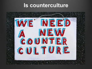 Is counterculture
 