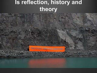 Is reflection, history and
theory
 