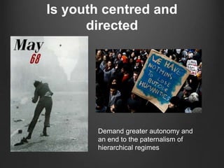 Is youth centred and
directed
Demand greater autonomy and
an end to the paternalism of
hierarchical regimes
 