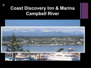 +
    Coast Discovery Inn & Marina
          Campbell River
 