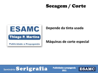 Secagem / Corte

Depende da tinta usada

Máquinas de corte especial

Seminário

Serigrafia

 