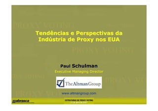Tendências e Perspectivas da
 Indústria de Proxy nos EUA




         Paul Schulman
      Executive Managing Director




         www.altmangroup.com
 