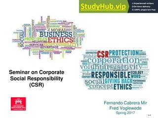 1–1
Fernando Cabrera Mir
Fred Voglewede
Spring 2017
Seminar on Corporate
Social Responsibility
(CSR)
 