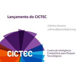 Lançamento do CICTEC
Cidinha Gouveia
cidinha@portodigital.org
 
