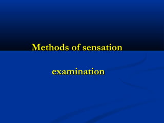 Methods of sensationMethods of sensation
examinationexamination
 