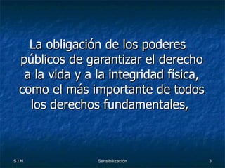 La obligación de los poderes públicos de garantizar el derecho a la vida y a la integridad física, como el más importante de todos los derechos fundamentales,  