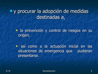 y procurar la adopción de medidas destinadas a, la prevención y control de riesgos en su origen, así como a la actuación inicial en las situaciones de emergencia que  pudieran presentarse. 