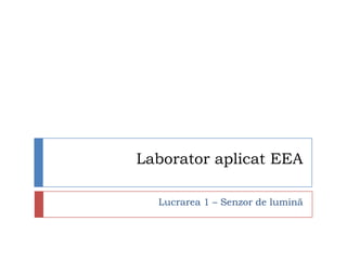 Laborator aplicat EEA Lucrarea 1 – Senzor de lumină  