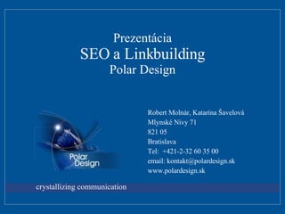 Preze ntácia SEO a Linkbuilding Polar Design <ul><li>Robert Moln ár, Katarína Šavelová </li></ul><ul><li>Mlynské Nivy 71 <...