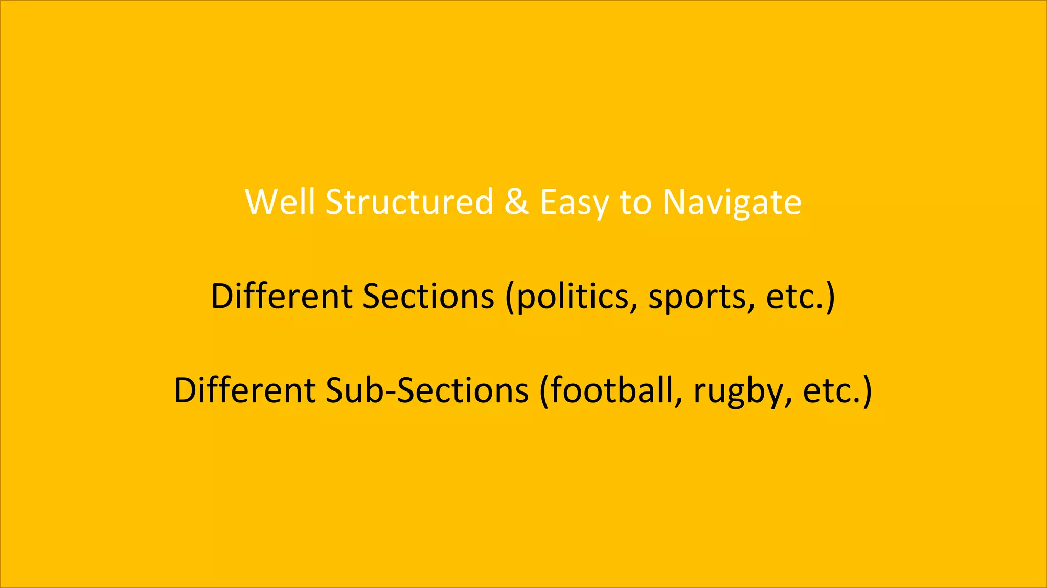 Well Structured & Easy to Navigate
Different Sections (politics, sports, etc.)
Different Sub-Sections (football, rugby, etc.)
 