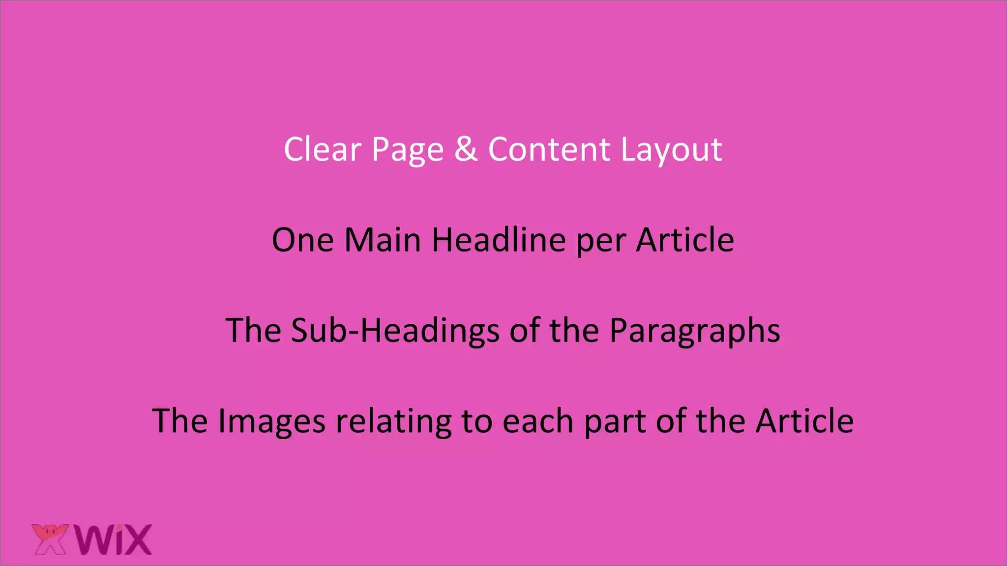 Clear Page & Content Layout
One Main Headline per Article
The Sub-Headings of the Paragraphs
The Images relating to each part of the Article
 