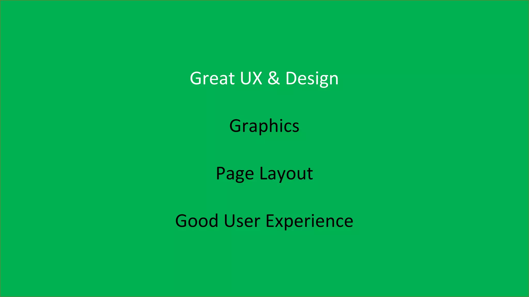 Great UX & Design
Graphics
Page Layout
Good User Experience
 