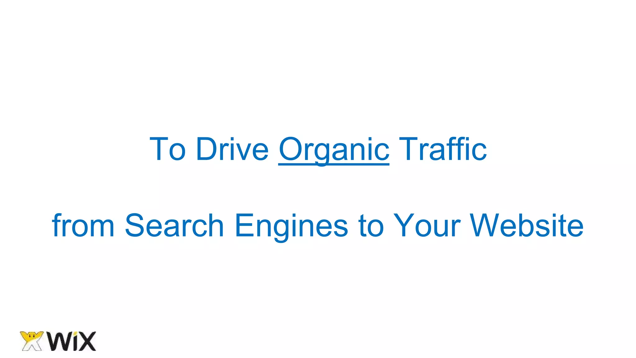 To Drive Organic Traffic
from Search Engines to Your Website
 
