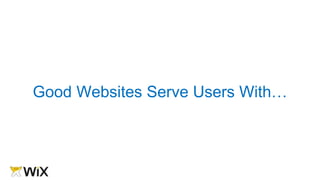 Good Websites Serve Users With…
 