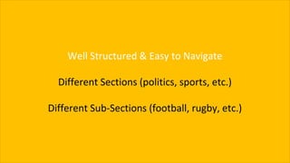 Well Structured & Easy to Navigate
Different Sections (politics, sports, etc.)
Different Sub-Sections (football, rugby, etc.)
 