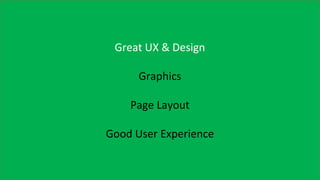 Great UX & Design
Graphics
Page Layout
Good User Experience
 
