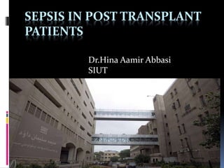 SEPSIS IN POST TRANSPLANT 
PATIENTS 
Dr.Hina Aamir Abbasi 
SIUT 
 