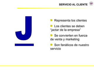 Representa los clientes Los clientes se deben “jactar de la empresa” Se convierten en fuerza de venta y marketing Son fanáticos de nuestro servicio 