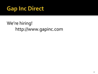 We’re hiring!
    http://www.gapinc.com




                            27
 